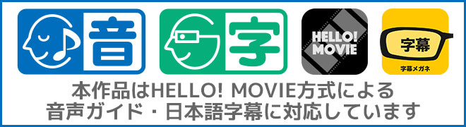 本作品はHELLO! MOVIE方式による音声ガイド・日本語字幕に対応しています